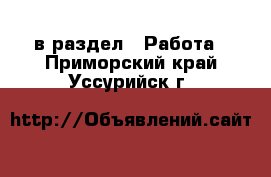  в раздел : Работа . Приморский край,Уссурийск г.